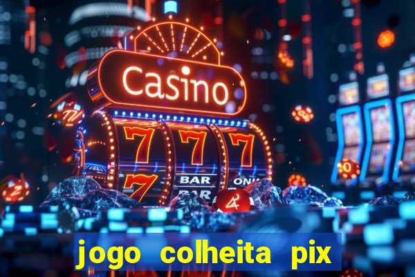 jogo colheita pix paga mesmo